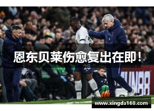 恩东贝莱伤愈复出在即！