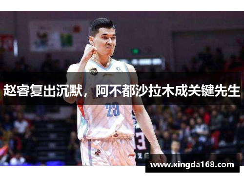 赵睿复出沉默，阿不都沙拉木成关键先生