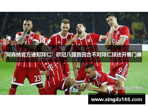 阿森纳官方通知拜仁：欧冠八强首回合不对拜仁球迷开售门票